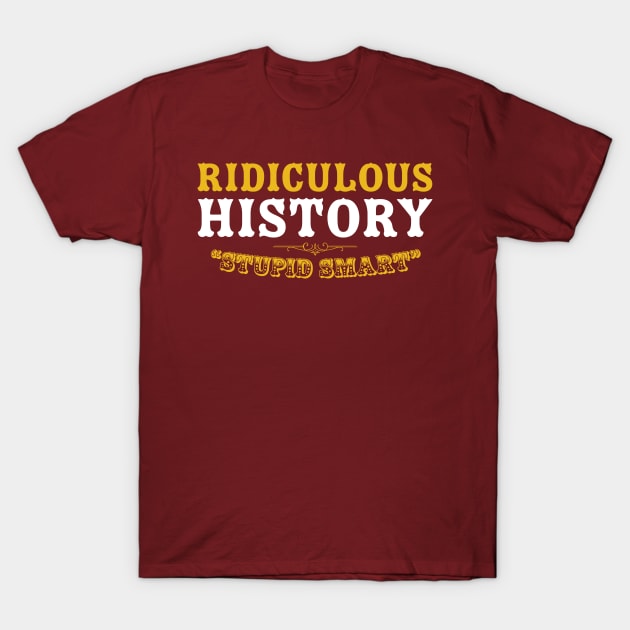 Ridiculous History: Stupid Smart T-Shirt by Ridiculous History